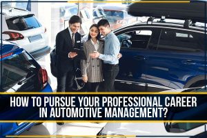 How To Pursue Your Professional Career In Automotive Management?