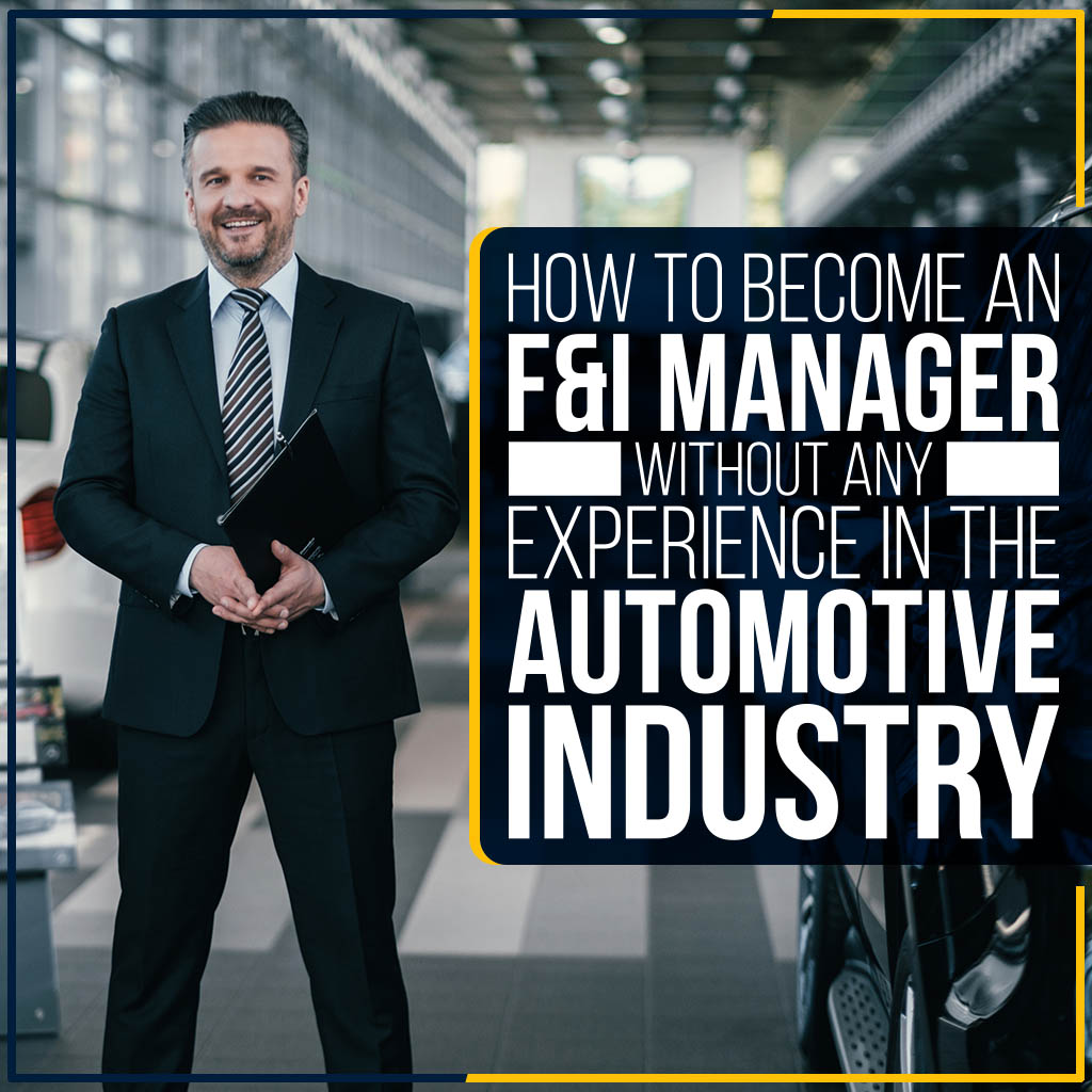How To Become An F&I Manager Without Any Experience In The Automotive Industry