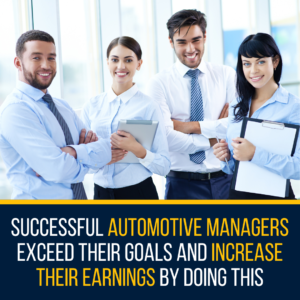 How Automotive Management Professionals Increase Their Incomes and Exceed Their Goals