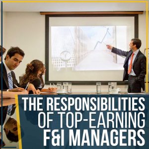 The Responsibilities Of Top-Earning F&I Managers