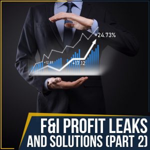 F&I Product Profit Leaks And Solutions (Part 2)