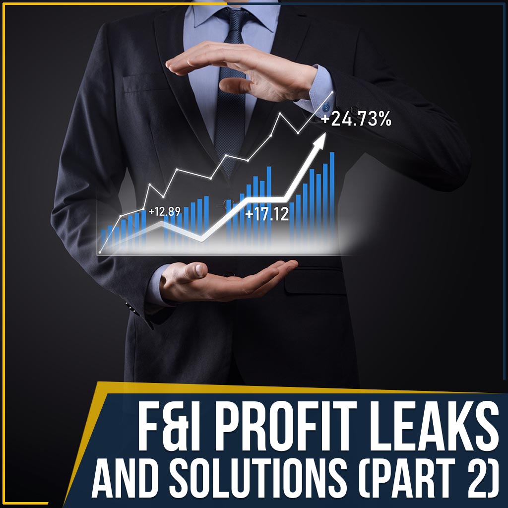 F&I Profit Leaks And Solutions (Part 2)