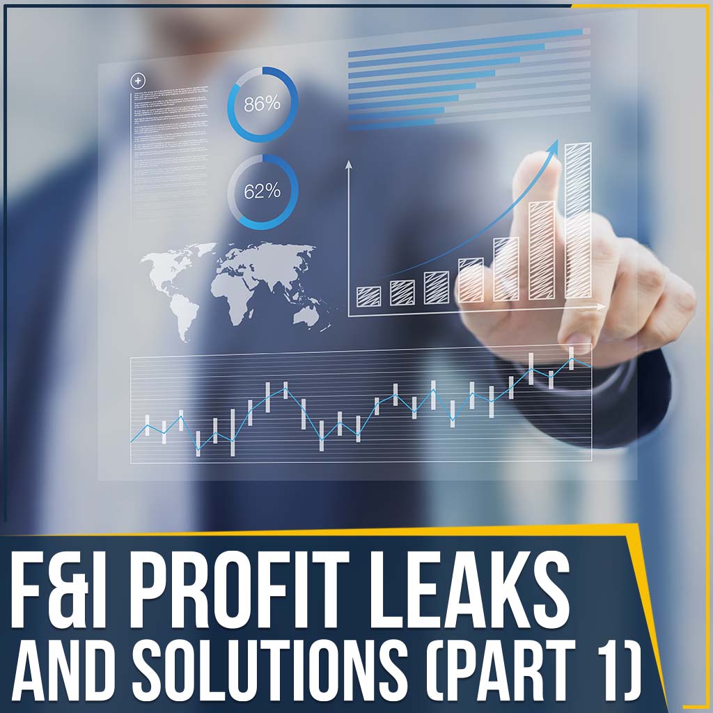 F&I Profit Leaks And Solutions (Part 1)