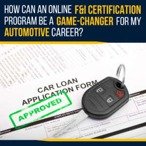 How Can an Online F&I Certification Program be a Game-Changer for My Career?