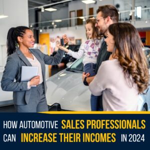 How Automotive Sales Professionals Can Increase Their Incomes in 2024